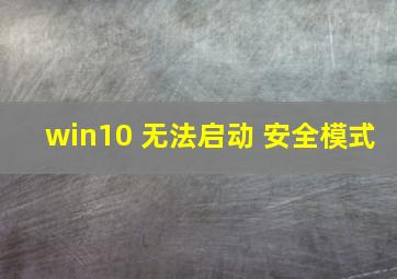 win10 无法启动 安全模式